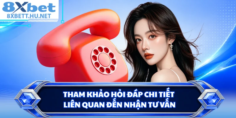 Tham khảo hỏi đáp chi tiết liên quan đến nhận tư vấn