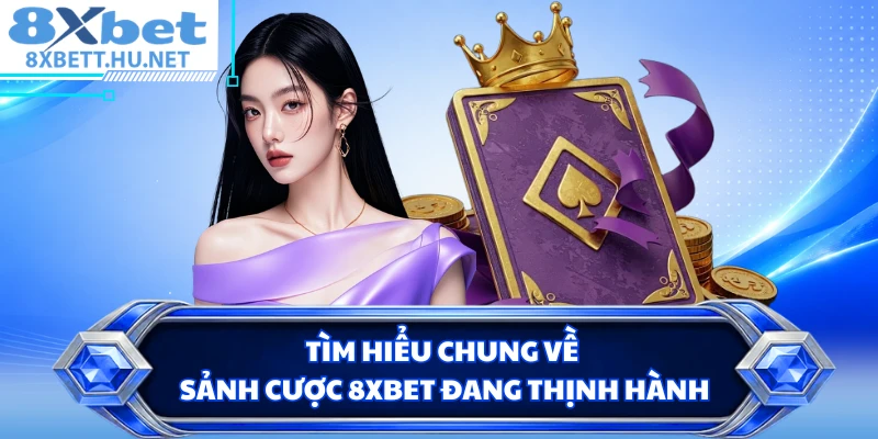 Tìm hiểu chung về sảnh cược 8XBET đang thịnh hành