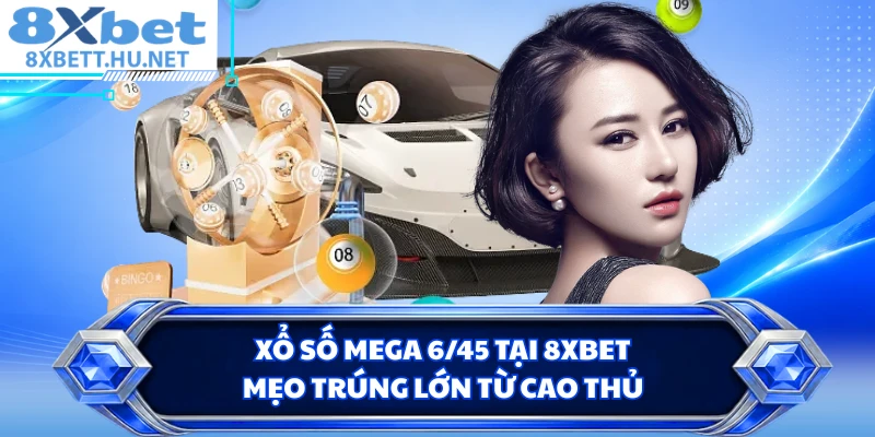 Xổ Số Mega 6/45 Tại 8XBET - Mẹo Trúng Lớn Từ Cao Thủ