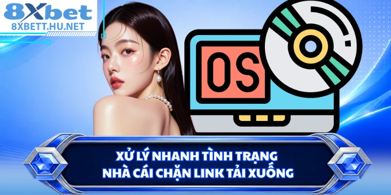 Xử lý nhanh tình trạng nhà cái chặn link tải xuống 